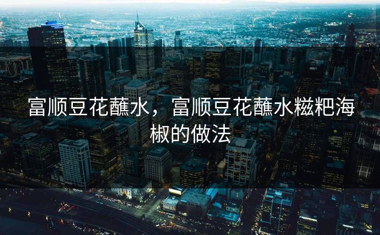 富顺豆花蘸水，富顺豆花蘸水糍粑海椒的做法